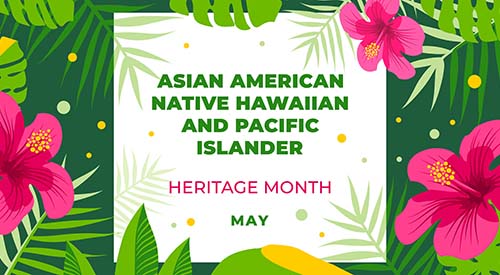 May is Asian American Native Hawaiian and Pacific Islander Heritage Month